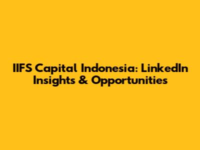 IIFS Capital Indonesia: LinkedIn Insights & Opportunities