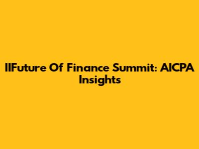 IIFuture Of Finance Summit: AICPA Insights