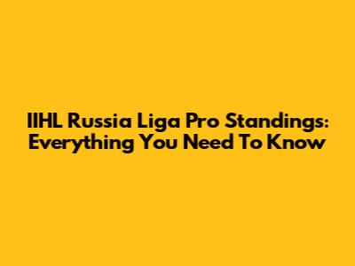 IIHL Russia Liga Pro Standings: Everything You Need To Know