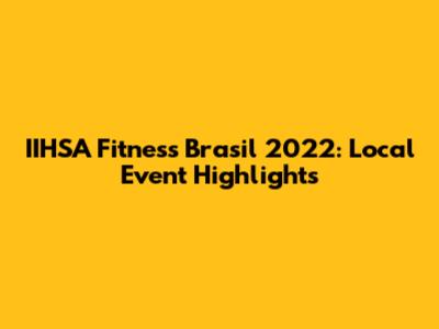 IIHSA Fitness Brasil 2022: Local Event Highlights