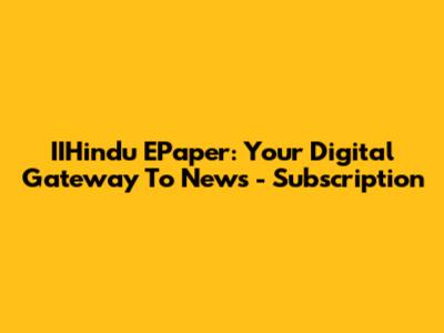IIHindu EPaper: Your Digital Gateway To News - Subscription
