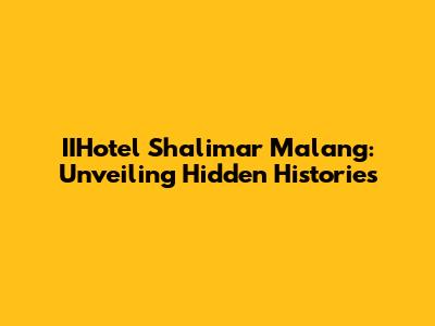 IIHotel Shalimar Malang: Unveiling Hidden Histories
