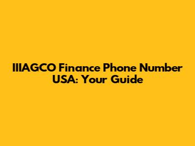 IIIAGCO Finance Phone Number USA: Your Guide