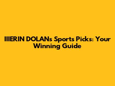 IIIERIN DOLAN's Sports Picks: Your Winning Guide