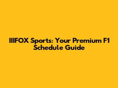 IIIFOX Sports: Your Premium F1 Schedule Guide
