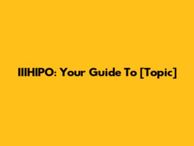 IIIHIPO: Your Guide To [Topic]