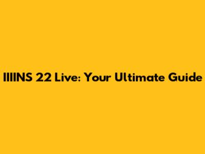 IIIINS 22 Live: Your Ultimate Guide