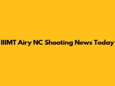 IIIMT Airy NC Shooting News Today