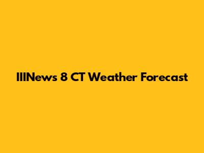 IIINews 8 CT Weather Forecast