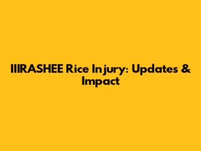 IIIRASHEE Rice Injury: Updates & Impact