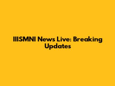 IIISMNI News Live: Breaking Updates