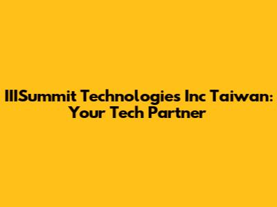 IIISummit Technologies Inc Taiwan: Your Tech Partner