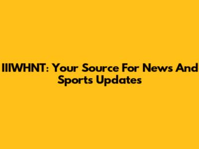 IIIWHNT: Your Source For News And Sports Updates