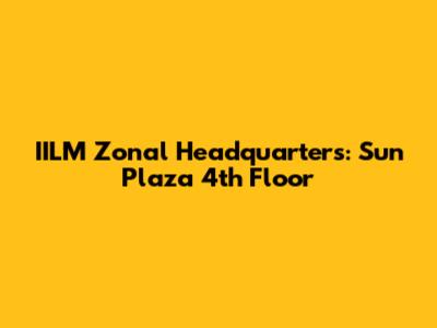IILM Zonal Headquarters: Sun Plaza 4th Floor