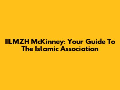 IILMZH McKinney: Your Guide To The Islamic Association