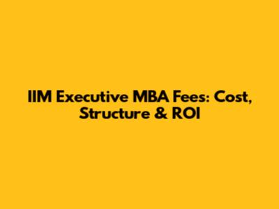 IIM Executive MBA Fees: Cost, Structure & ROI