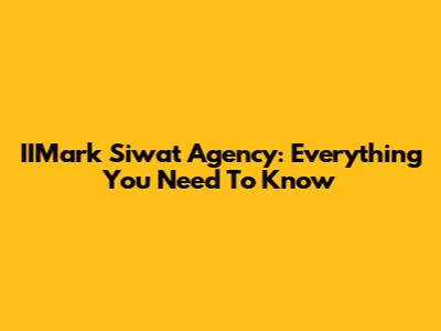 IIMark Siwat Agency: Everything You Need To Know