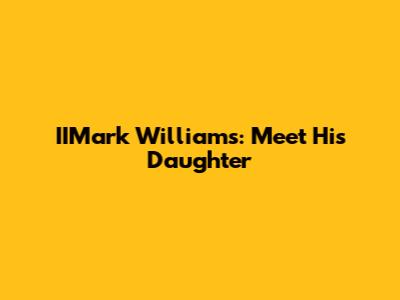 IIMark Williams: Meet His Daughter