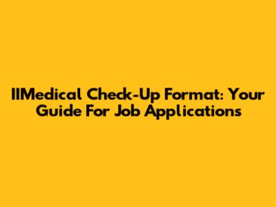 IIMedical Check-Up Format: Your Guide For Job Applications