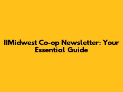 IIMidwest Co-op Newsletter: Your Essential Guide