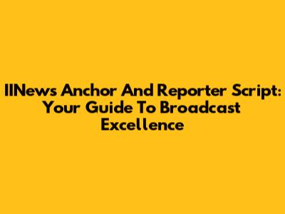 IINews Anchor And Reporter Script: Your Guide To Broadcast Excellence