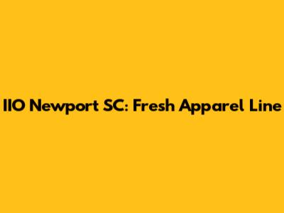 IIO Newport SC: Fresh Apparel Line
