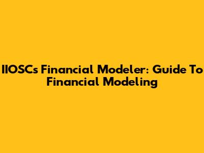 IIOSC's Financial Modeler: Guide To Financial Modeling
