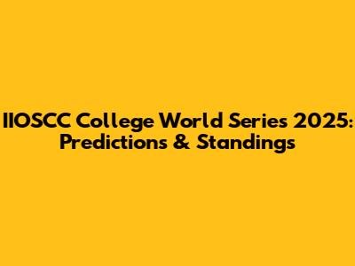 IIOSCC College World Series 2025: Predictions & Standings