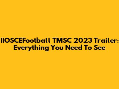 IIOSCEFootball TMSC 2023 Trailer: Everything You Need To See