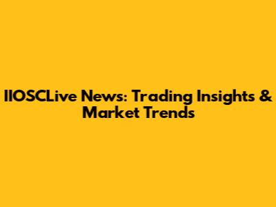 IIOSCLive News: Trading Insights & Market Trends