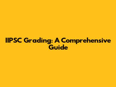 IIPSC Grading: A Comprehensive Guide