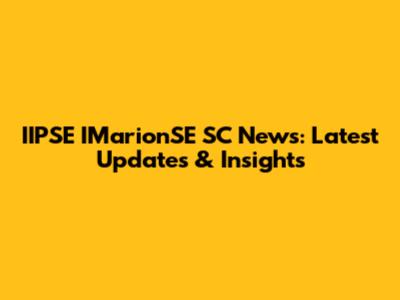 IIPSE IMarionSE SC News: Latest Updates & Insights