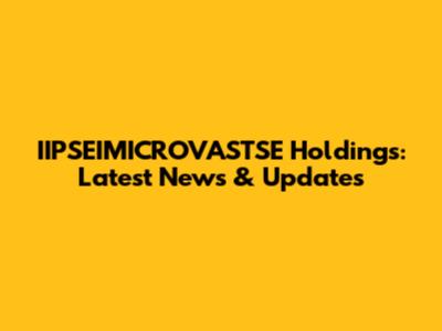 IIPSEIMICROVASTSE Holdings: Latest News & Updates