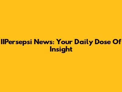 IIPersepsi News: Your Daily Dose Of Insight