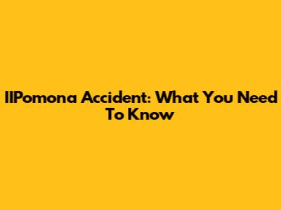 IIPomona Accident: What You Need To Know