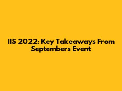 IIS 2022: Key Takeaways From September's Event