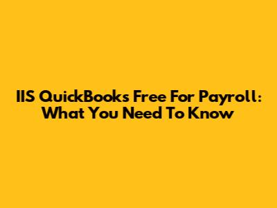IIS QuickBooks Free For Payroll: What You Need To Know