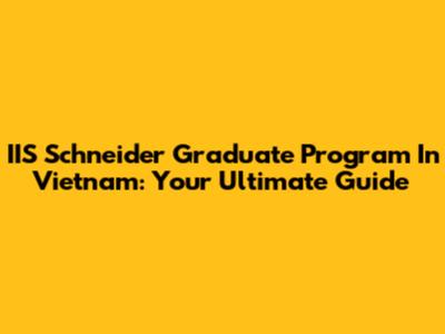 IIS Schneider Graduate Program In Vietnam: Your Ultimate Guide