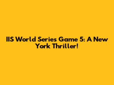IIS World Series Game 5: A New York Thriller!