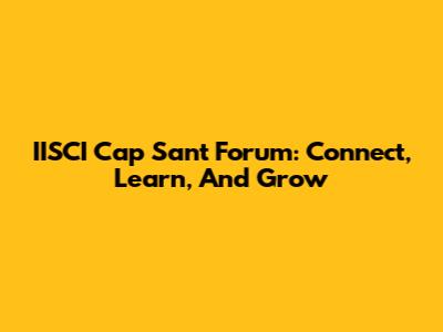 IISCI Cap Sant Forum: Connect, Learn, And Grow