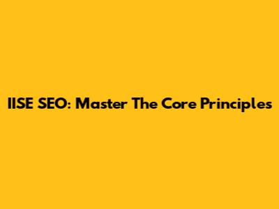 IISE SEO: Master The Core Principles