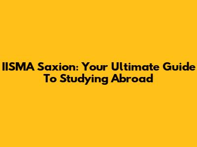 IISMA Saxion: Your Ultimate Guide To Studying Abroad