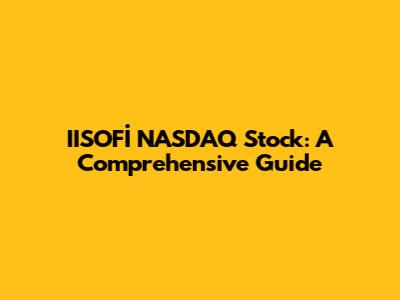 IISOFİ NASDAQ Stock: A Comprehensive Guide