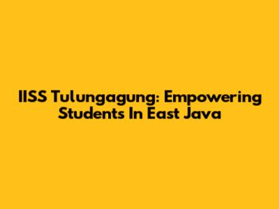 IISS Tulungagung: Empowering Students In East Java