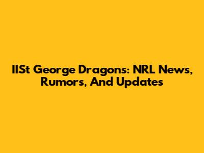 IISt George Dragons: NRL News, Rumors, And Updates