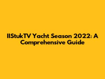 IIStukTV Yacht Season 2022: A Comprehensive Guide