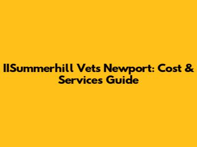 IISummerhill Vets Newport: Cost & Services Guide