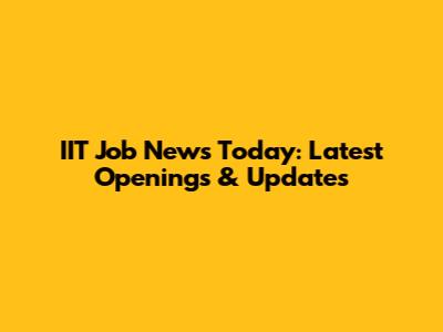 IIT Job News Today: Latest Openings & Updates