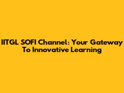 IITGL SOFI Channel: Your Gateway To Innovative Learning