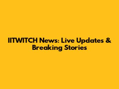 IITWITCH News: Live Updates & Breaking Stories